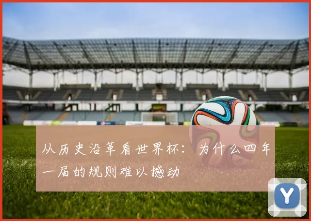 从历史沿革看世界杯：为什么四年一届的规则难以撼动