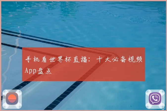 手机看世界杯直播：十大必备视频App盘点