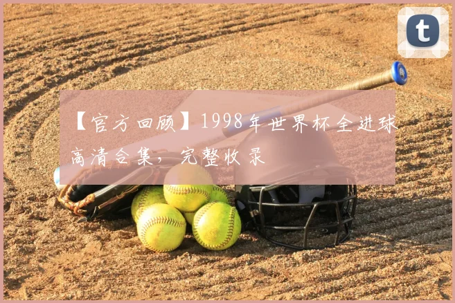 【官方回顾】1998年世界杯全进球高清合集,完整收录