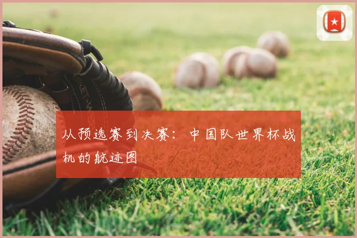 从预选赛到决赛：中国队世界杯战机的航迹图