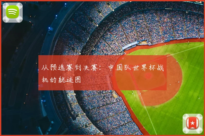 从预选赛到决赛：中国队世界杯战机的航迹图