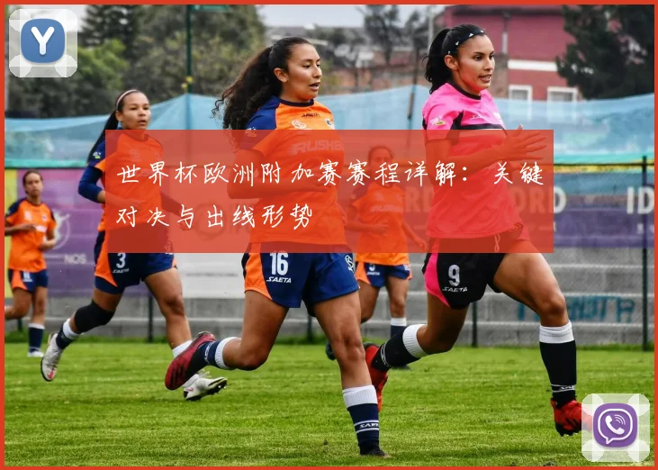 世界杯欧洲附加赛赛程详解：关键对决与出线形势